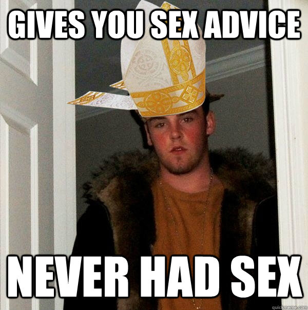 gives you sex advice never had sex - gives you sex advice never had sex  Catholic Scumbag Steve