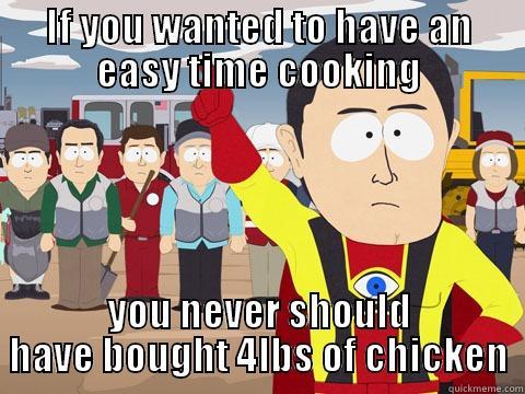 IF YOU WANTED TO HAVE AN EASY TIME COOKING YOU NEVER SHOULD HAVE BOUGHT 4LBS OF CHICKEN Captain Hindsight