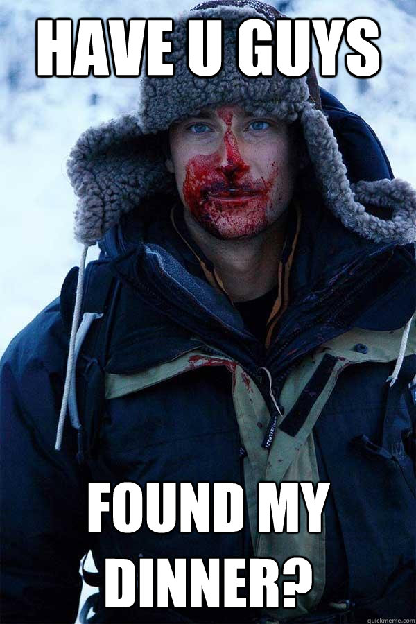 Have u guys Found my dinner? - Have u guys Found my dinner?  Bear Grylls