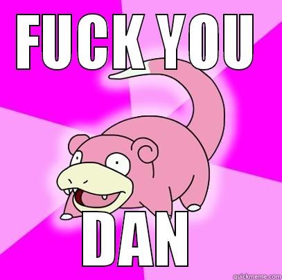 FUCK YOU DAN Slowpoke