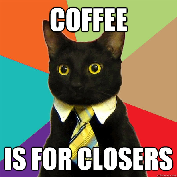 Coffee is for closers - Coffee is for closers  Business Cat