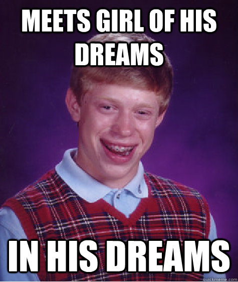 Meets girl of his dreams in his dreams - Meets girl of his dreams in his dreams  Bad Luck Brian