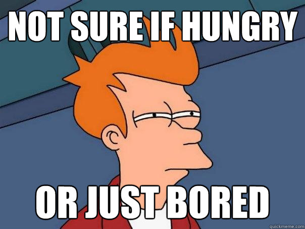 Not sure if hungry Or just bored  Futurama Fry