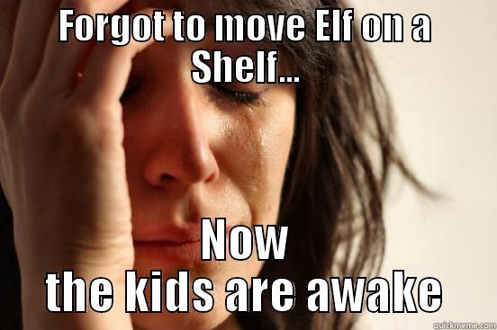 FORGOT TO MOVE ELF ON A SHELF... NOW THE KIDS ARE AWAKE First World Problems