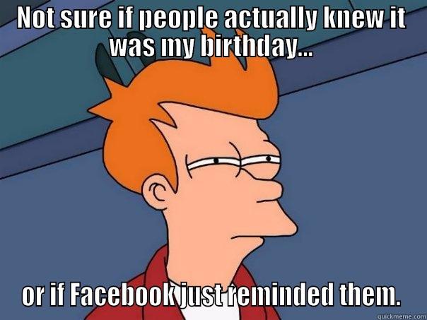 Not Sure If... Birthday - NOT SURE IF PEOPLE ACTUALLY KNEW IT WAS MY BIRTHDAY... OR IF FACEBOOK JUST REMINDED THEM. Futurama Fry