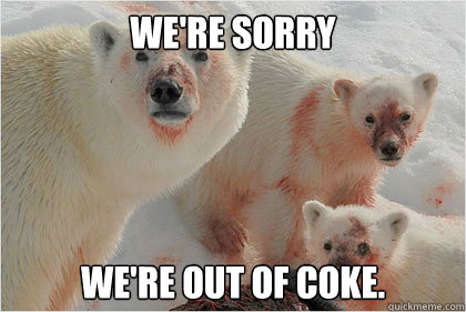 We're sorry We're out of coke.  Bad News Bears