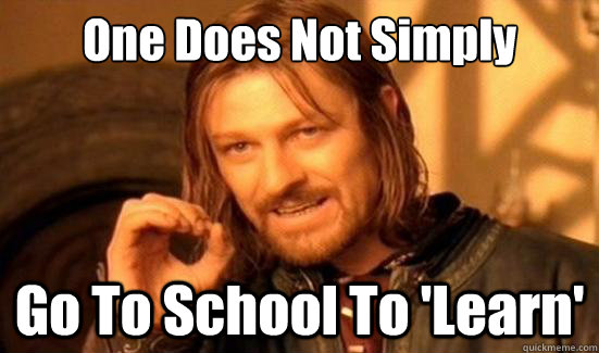 One Does Not Simply Go To School To 'Learn'  Boromir