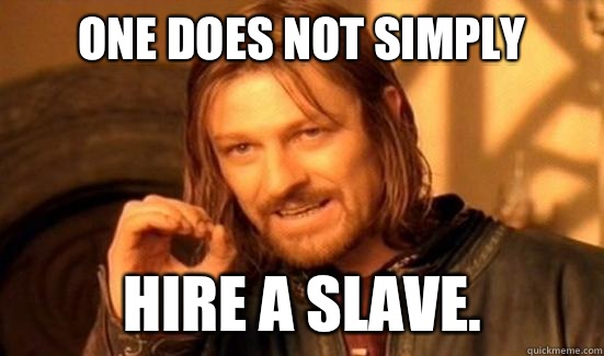 One Does Not Simply Hire a slave.  Boromir