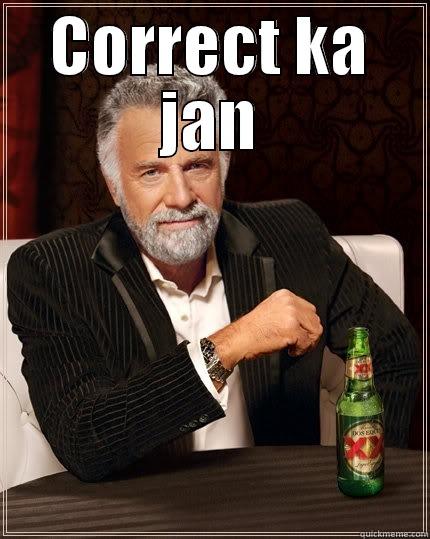 CORRECT KA JAN  The Most Interesting Man In The World