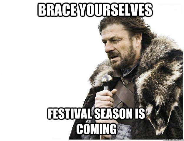 Brace yourselves festival season is coming  Imminent Ned