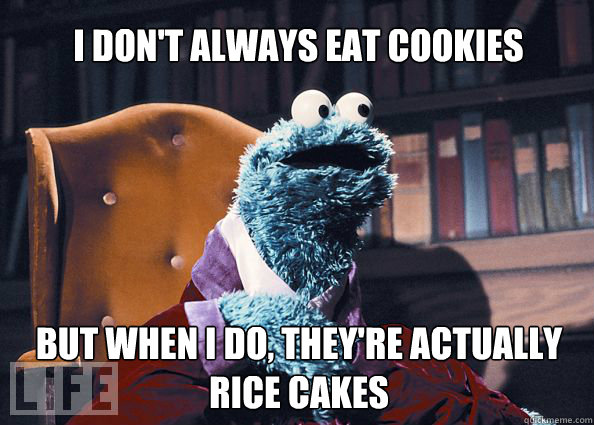 I don't always eat cookies but when i do, they're actually rice cakes  Cookieman