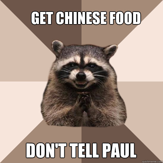 Get Chinese Food Don't Tell Paul - Get Chinese Food Don't Tell Paul  Evil Plotting Raccoon