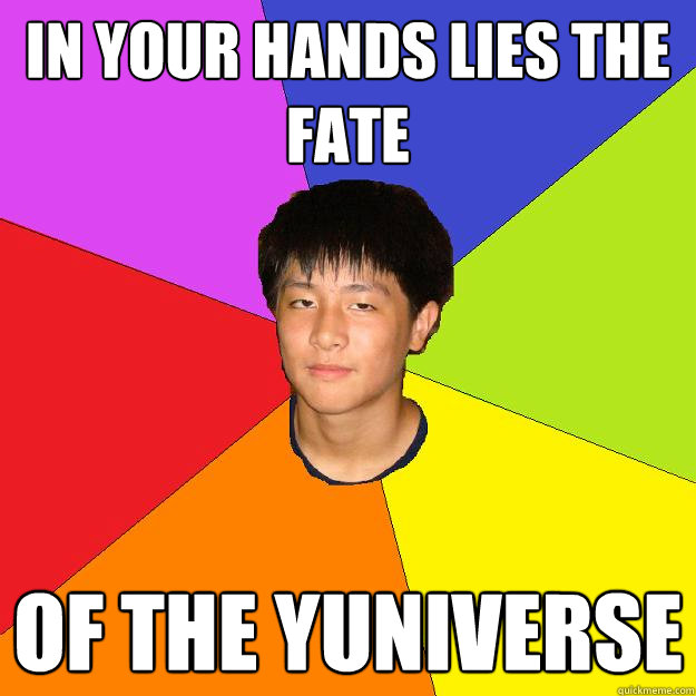 in your hands lies the fate of the yuniverse  