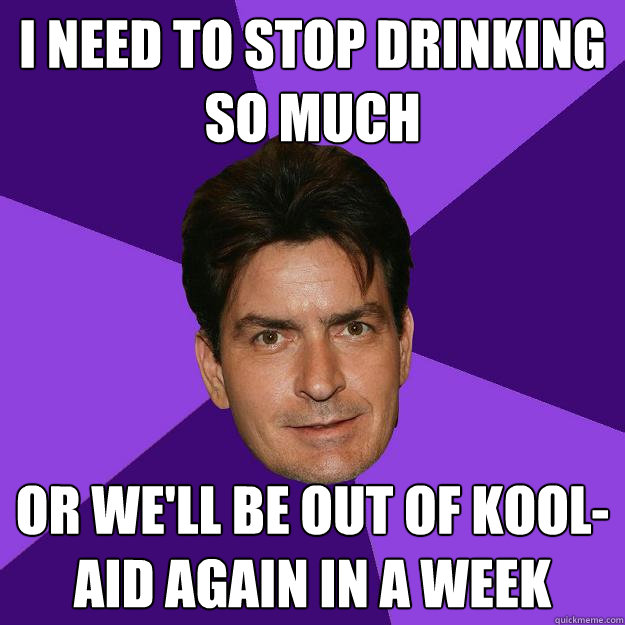 I need to stop drinking so much or we'll be out of kool-aid again in a week - I need to stop drinking so much or we'll be out of kool-aid again in a week  Clean Sheen