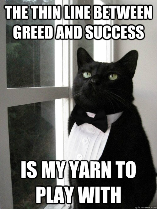 The thin line between greed and success Is my yarn to play with  One Percent Cat