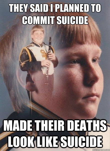 They said i planned to commit suicide made their deaths look like suicide  PTSD Clarinet Boy