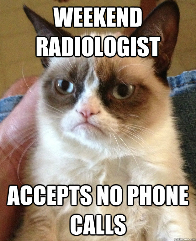 Weekend radiologist Accepts no phone calls  Grumpy Cat