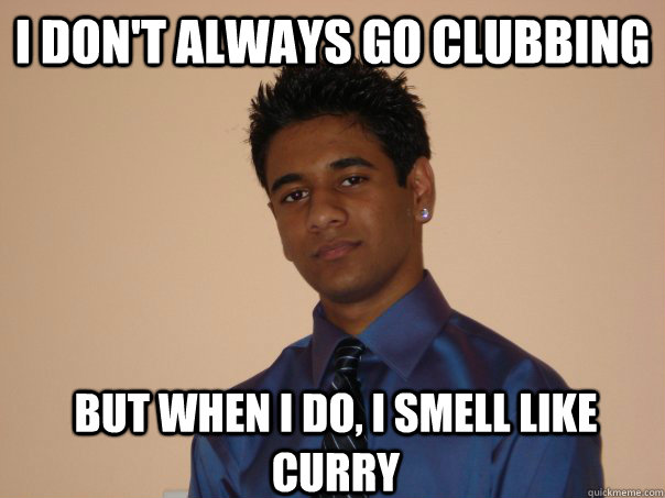 I don't always go clubbing But when i do, i smell like curry  curry kevin