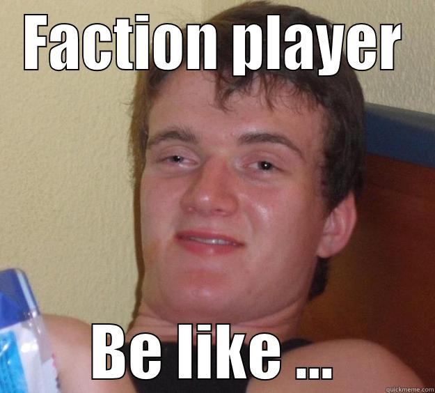 FACTION PLAYER BE LIKE ... 10 Guy