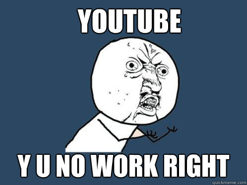 youtube y u no work right   Y U No