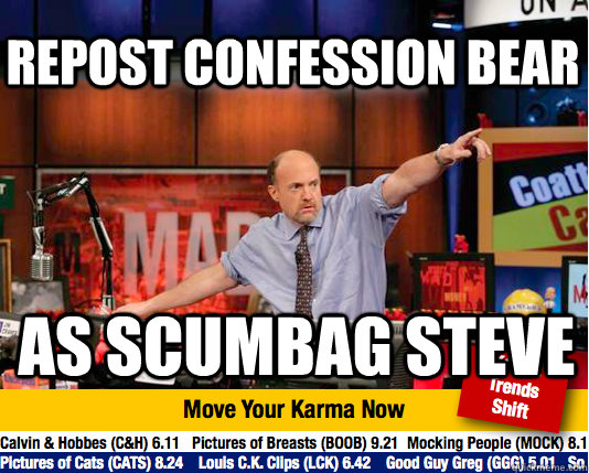 repost confession bear  as scumbag steve - repost confession bear  as scumbag steve  Mad Karma with Jim Cramer