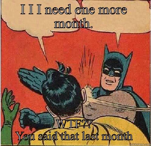 I I I NEED ONE MORE MONTH. WTF?? YOU SAID THAT LAST MONTH Batman Slapping Robin