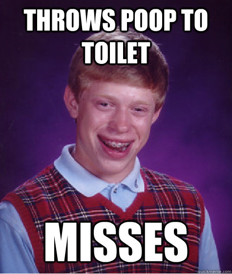 Throws poop to toilet misses  Bad Luck Brian Strikes Again