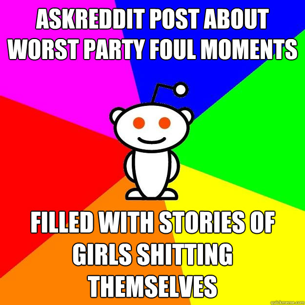 AskReddit post about worst party foul moments Filled with stories of girls shitting themselves  Reddit Alien