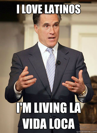 I love latinos i'm living la vida loca - I love latinos i'm living la vida loca  Relatable Romney