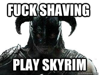 Fuck shaving Play Skyrim  skyrim