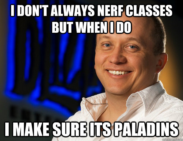 I don't always nerf classes but when I do I make sure its Paladins  