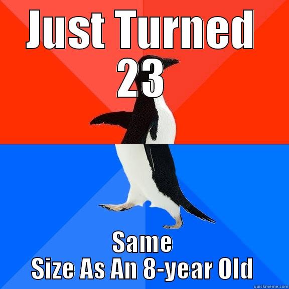 JUST TURNED 23 SAME SIZE AS AN 8-YEAR OLD Socially Awesome Awkward Penguin