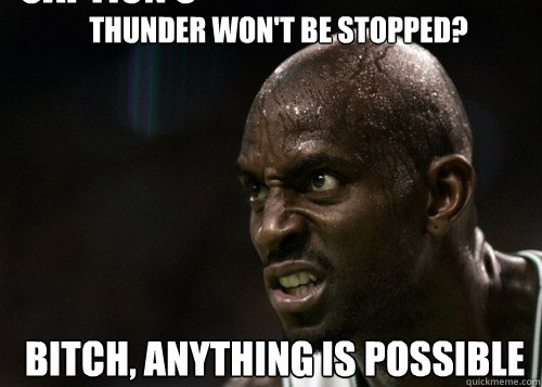 Thunder won't be stopped?  Bitch, anything is possible Caption 3 goes here  