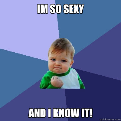 Im so sexy And i know it!  Success Kid