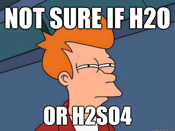 Not sure if H2o Or h2so4  Futurama Fry