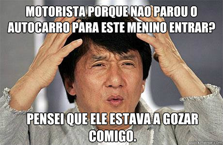 Motorista porque nao parou o autocarro para este menino entrar? pensei que ele estava a gozar comigo. - Motorista porque nao parou o autocarro para este menino entrar? pensei que ele estava a gozar comigo.  EPIC JACKIE CHAN