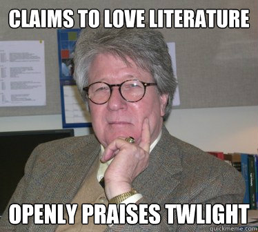 claims to love literature openly praises twlight - claims to love literature openly praises twlight  Humanities Professor