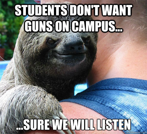 Students don't want guns on campus... 
...sure we will listen  Suspiciously Evil Sloth