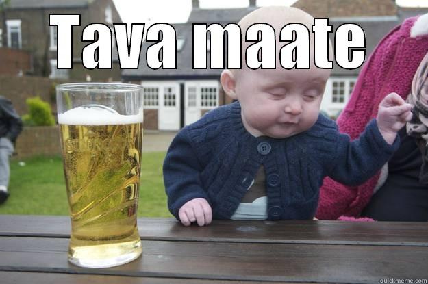 TAVA MAATE  drunk baby