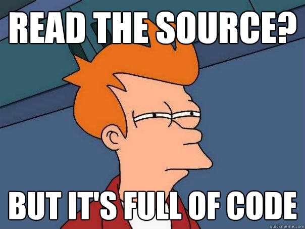 read the source? but it's full of code - read the source? but it's full of code  Futurama Fry