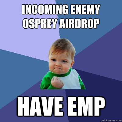 Incoming enemy osprey airdrop Have emp  Success Kid