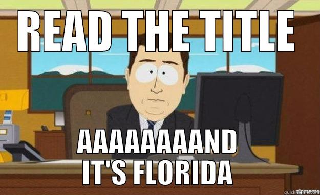 READ THE TITLE AAAAAAAAND IT'S FLORIDA aaaand its gone