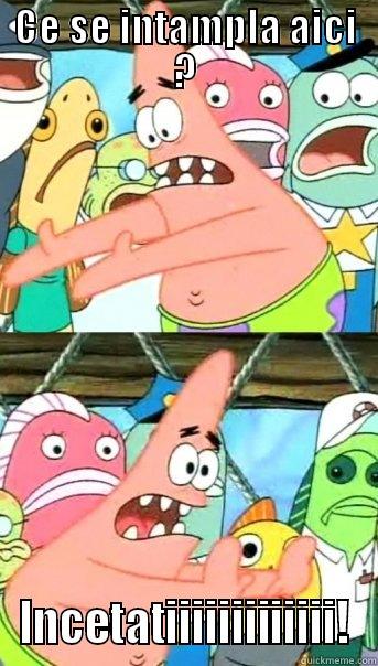 CE SE INTAMPLA AICI ? INCETATIIIIIIIIIIIII! Push it somewhere else Patrick