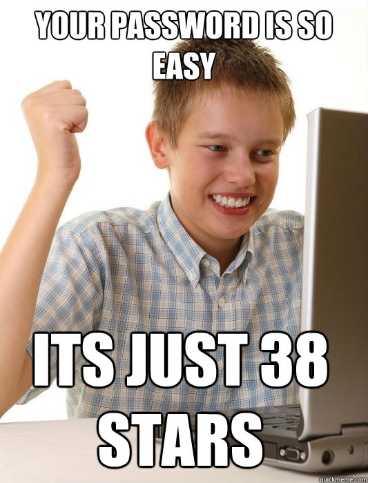 Your password is so easy It´s just 38 stars - Your password is so easy It´s just 38 stars  First Day on the Internet Kid