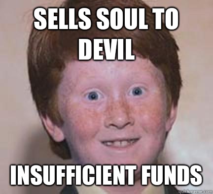 Sells soul to devil Insufficient funds - Sells soul to devil Insufficient funds  Over Confident Ginger