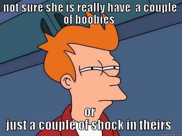 NOT SURE SHE IS REALLY HAVE  A COUPLE OF BOOBIES  OR JUST A COUPLE OF SHOCK IN THEIRS  Futurama Fry