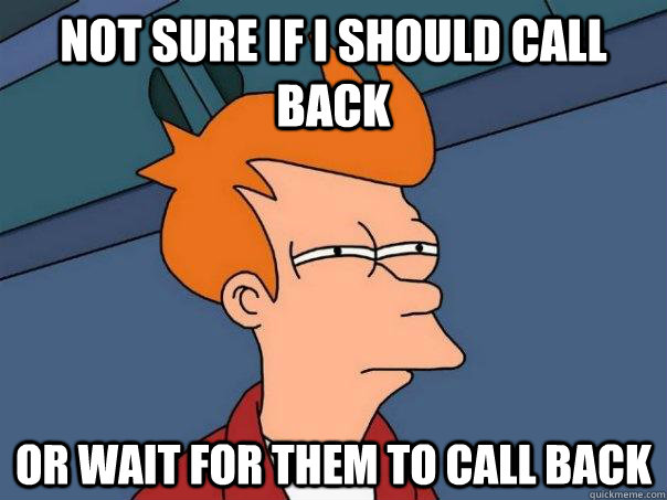 Not sure if I should call back or wait for them to call back - Not sure if I should call back or wait for them to call back  Futurama Fry