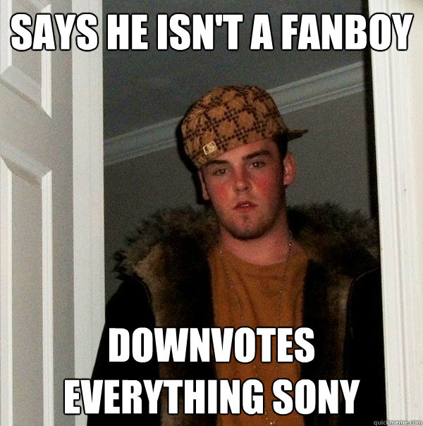 Says he isn't a fanboy Downvotes everything Sony - Says he isn't a fanboy Downvotes everything Sony  Scumbag Steve