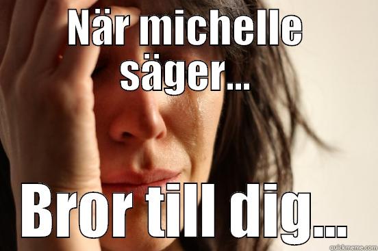 NÄR MICHELLE SÄGER... BROR TILL DIG... First World Problems