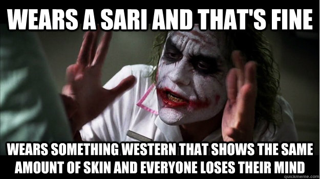 Wears a sari and that's fine Wears something western that shows the same amount of skin and everyone loses their mind  Joker Mind Loss